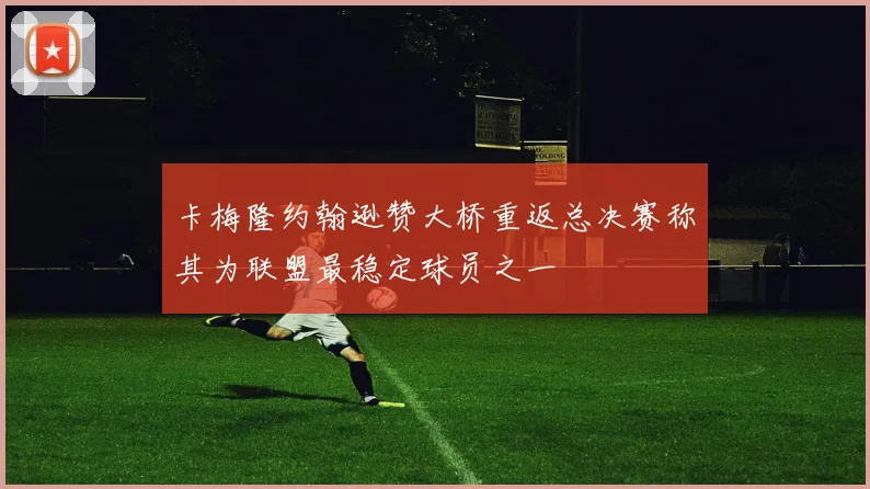 卡梅隆约翰逊赞大桥重返总决赛称其为联盟最稳定球员之一